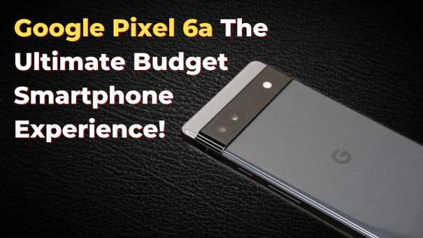 Google Pixel 6a: The Ultimate Budget Smartphone Experience!