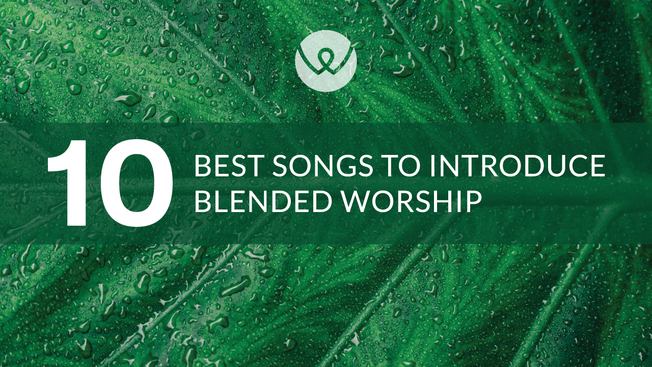 10 Best Songs to Introduce Blended Worship