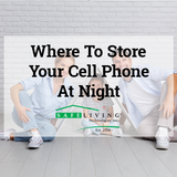 Where To Store Your Cell Phone At Night