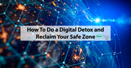 How To Do a Digital Detox and Reclaim Your Safe Zone!