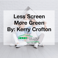 Less Screen More Green By: Kerry Crofton