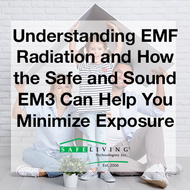 Understanding EMF Radiation and How the Safe and Sound EM3 Can Help You Minimize Exposure