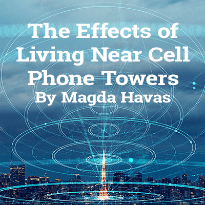 The Effects of Living Near Cell Phone Towers By Magda Havas