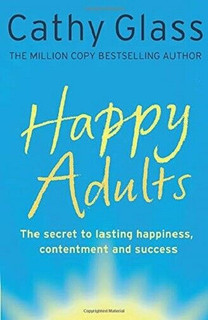 Happy Adults - Secret to Lasting Happiness, Contentment and Success Cathy Glass
