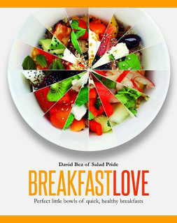 Breakfast Love - Perfect Little Bowls of Quick, Healthy Breakfasts by David Bez