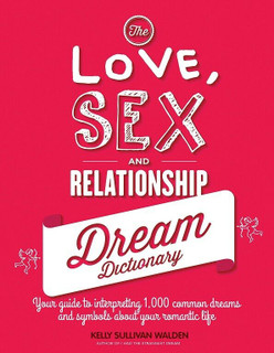 The Love, Sex & Relationship Dream Dictionary by Kelly Sullivan Walden