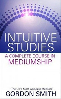 Intuitive Studies A Complete Course In Mediumship by Gordon Smith