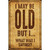 I may be old Metal Sign 7006 Main Image