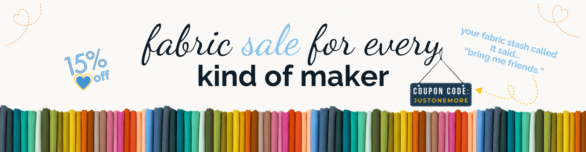 Get 15 percent off on select fabrics with the code justonemore.