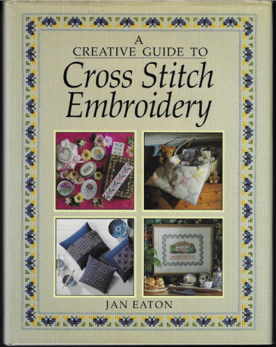 Secondhand A Creative Guide to Cross Stitch Embroidery ; by Jan Eaton 