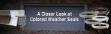 Benefits of Colored Weather Seals
