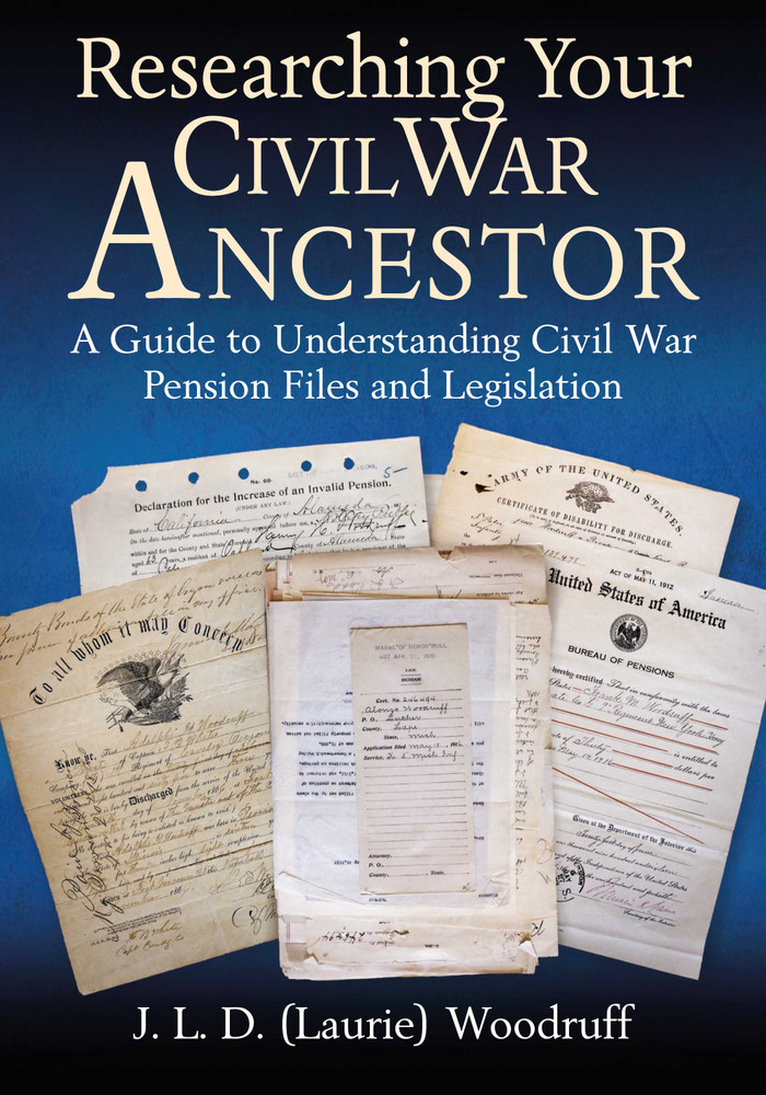 Researching Your Civil War Ancestor: A Guide to Understanding Civil War Pension Files and Legislation