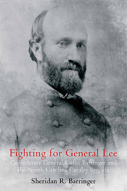 Fighting For General Lee Confederate General Rufus Barringer And The North Carolina Cavalry Brigade - 
