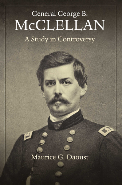 General George B. McClellan: A Study in Controversy