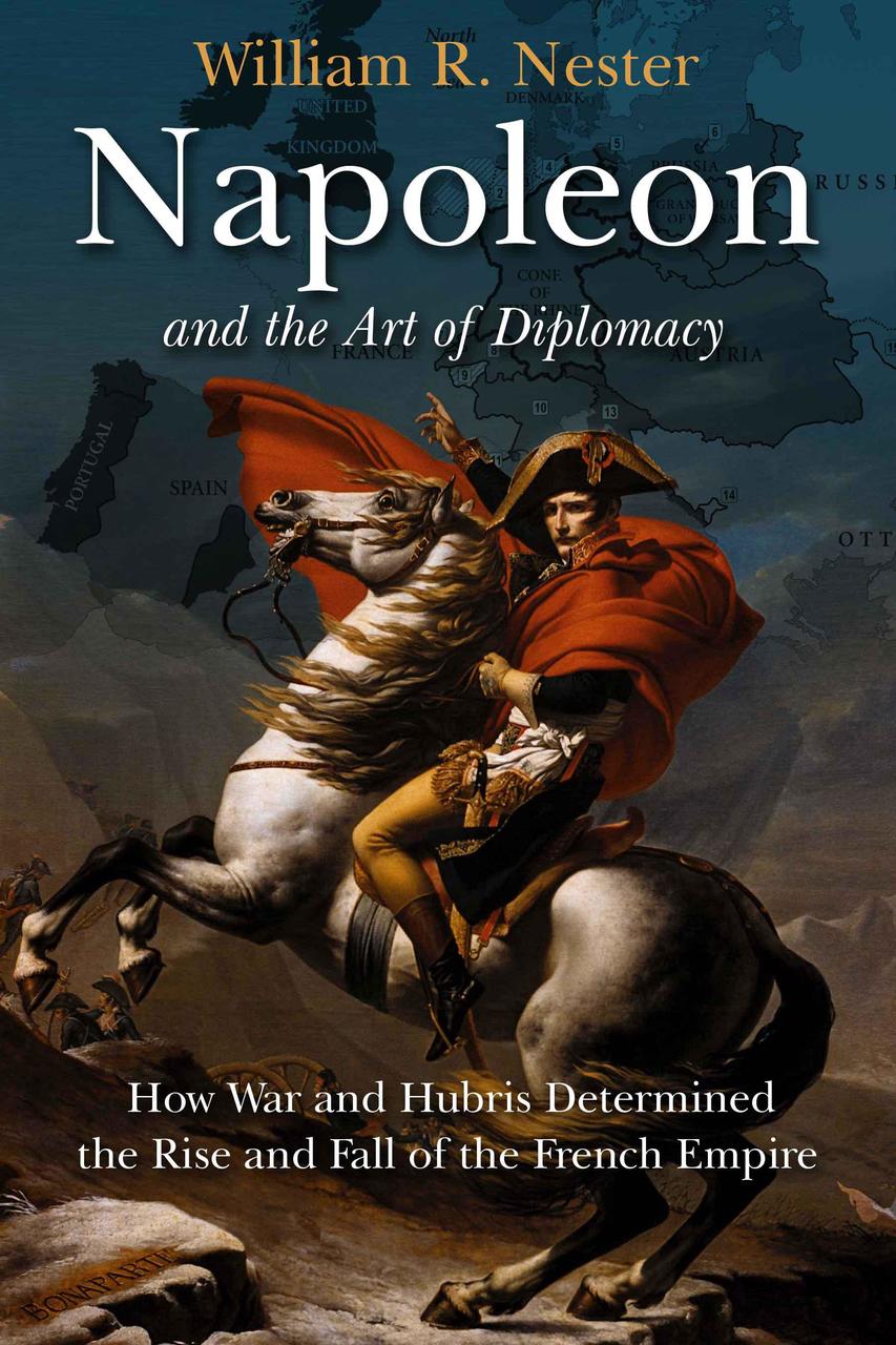 Napoleon and the Art of Diplomacy: How War and Hubris Determined