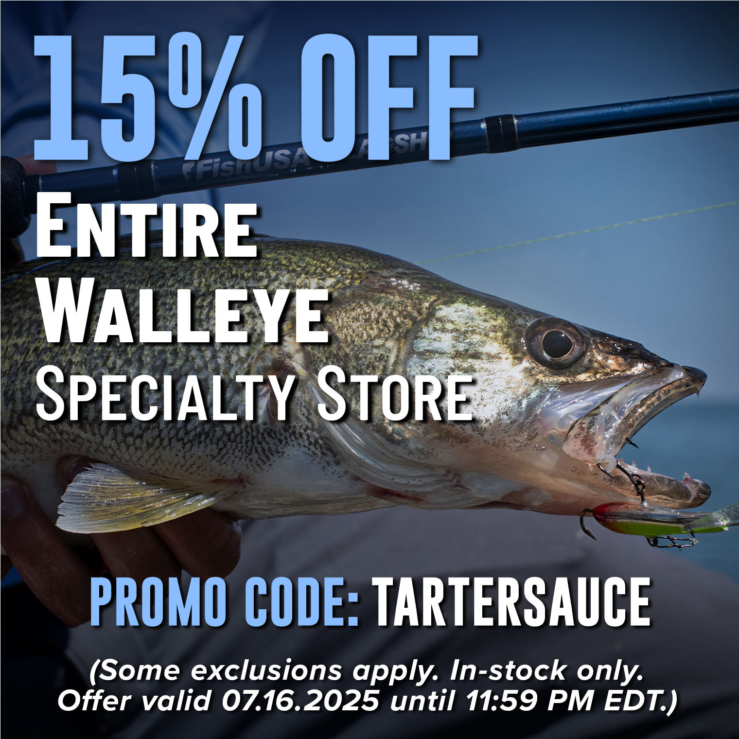 15% Off Entire Walleye Specialty Store Promo Code: TARTERSAUCE Shop Now (Some exclusion apply. In-stock only. Offer valid 07.16.2025 until 11:59 PM EDT.)