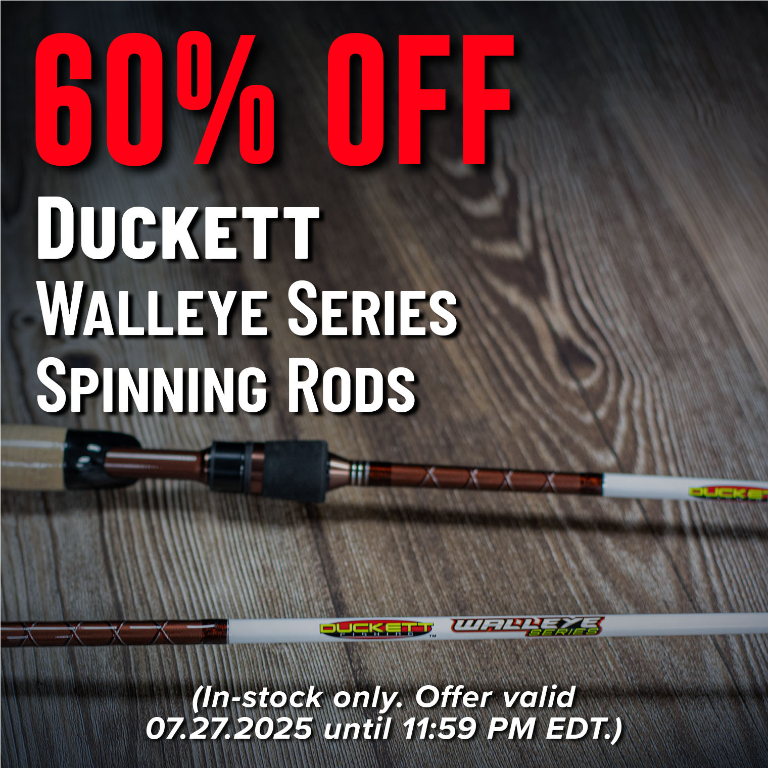 60% Off Duckett Walleye Series Spinning Rods (In-stock only. Offer valid 07.27.2025 until 11:59 PM EDT.)"