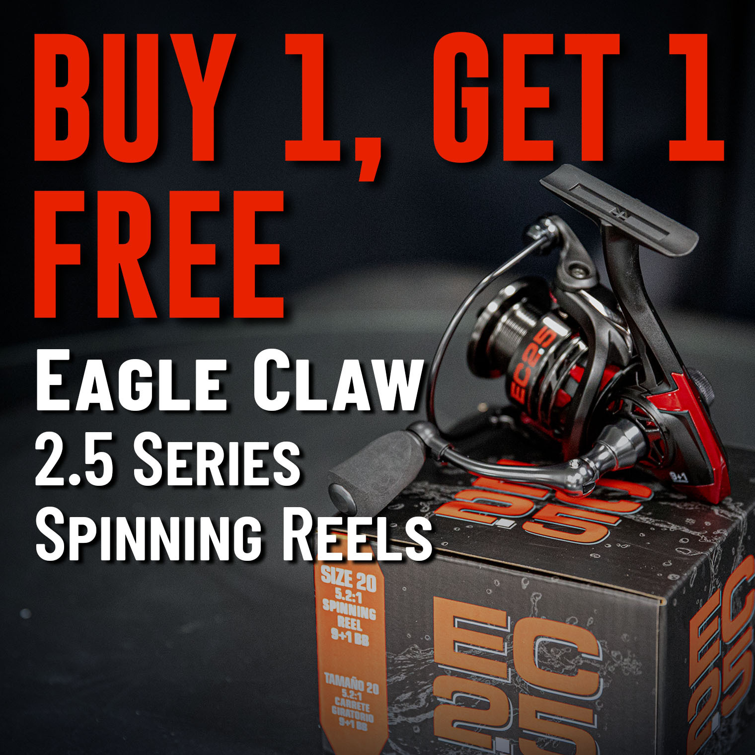 Buy 1, Get 1 Free Eagle Claw 2.5 Series Spinning Reels (Must add 2 to cart. In-stock only. Offer valid 07.31.2025 until 11:59 PM EDT.)gn Swimtrex Lipless Cranks (Must add 2 to cart. In-stock only. Offer valid 07.24.2025 until 11:59 PM EDT.)