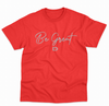 SCRIPT - BE GREAT- TSHIRT -RED- with White print - ADULT