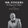 Mr. Fingers - The Magic of Irv Weiner by Scott Martell