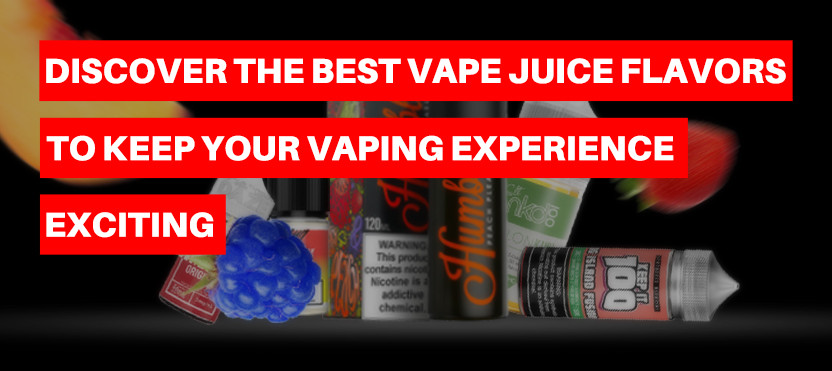 Discover the Best Vape Juice Flavors to Keep Your Vaping Experience Exciting Discover the Best Vape Juice Flavors to Keep Your Vaping Experience Exciting