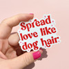 Spread Love like Dog Hair Valentine's Day Sticker