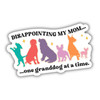 Disappointing my Mom One Dog at a Time Sticker