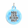 You Even Fetch Bro - Comfort Dog Tag
