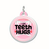 I Give Teeth Hugs - Comfort Dog Tag