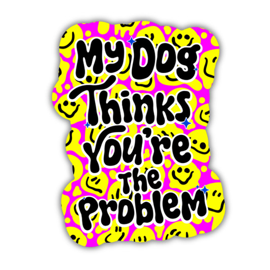 My Dog Thinks You're the Problem Sticker