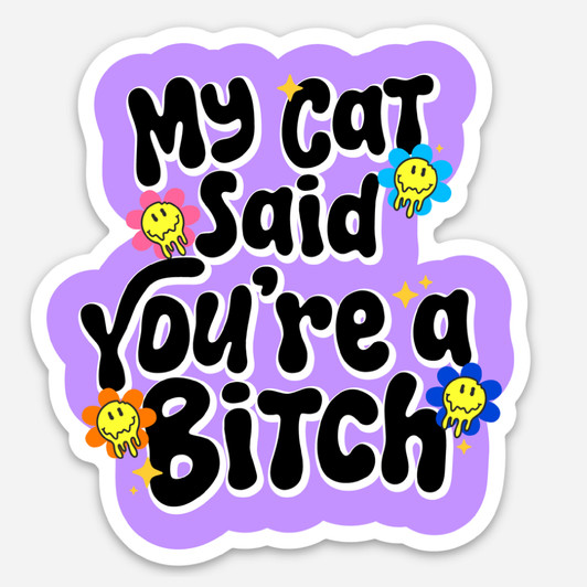 My Cat Said You're a Bitch Sticker My Cat Said You're a Bitch Sticker