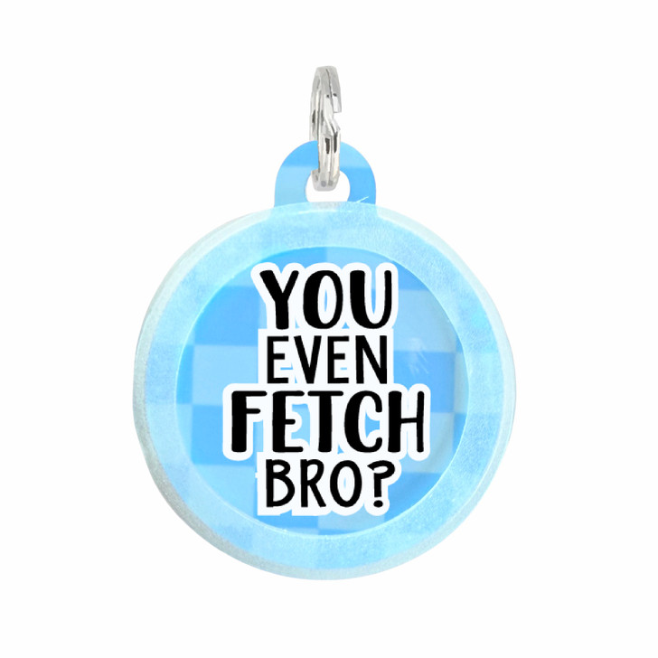 You Even Fetch Bro - Comfort Dog Tag