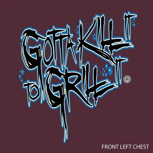 Maroon tee with black and blue "Gotta Kill It To Grill It" graphic on front left chest.