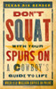 Don't Squat With Your Spurs On: A Cowboy's Guide to Life