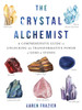 The Crystal Alchemist: A Comprehensive Guide to Unlocking the Transformative Powers of Gems and Stones