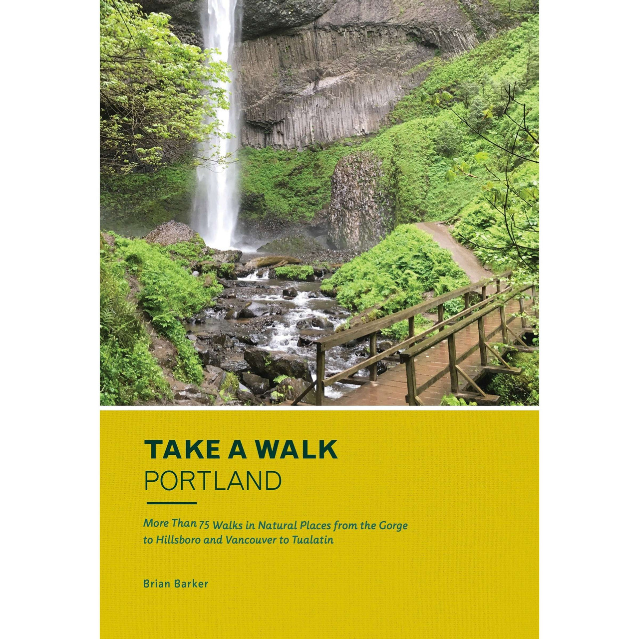 Take a Walk: Portland: More Than 75 Walks in Natural Places from the Gorge to Hillsboro and Vancouver to Tualatin