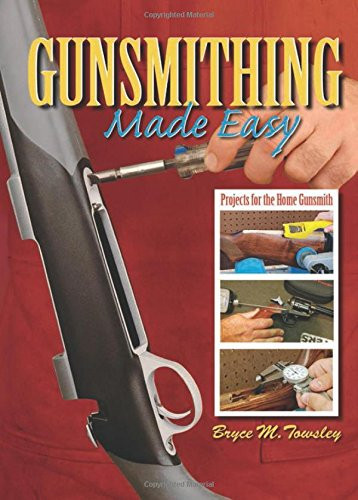 Gunsmithing Made Easy: Projects for the Home Gunsmith