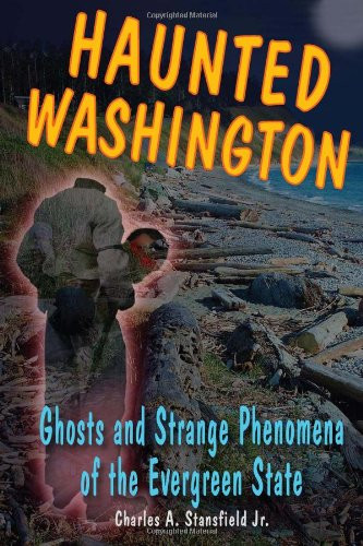 Haunted Washington: Ghosts and Strange Phenomena of the Evergreen State