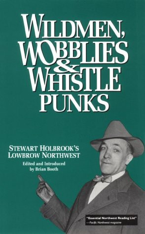 Wildmen, Wobblies & Whistle Punks: Stewart Holbrook's Lowbrow Northwest