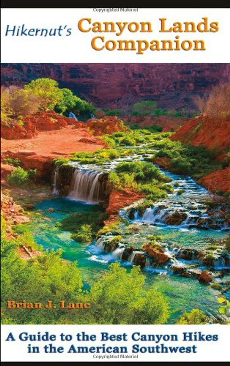 Hikernut's Canyon Lands Companion: A Guide to the Best Canyon Hikes in the American Southwest