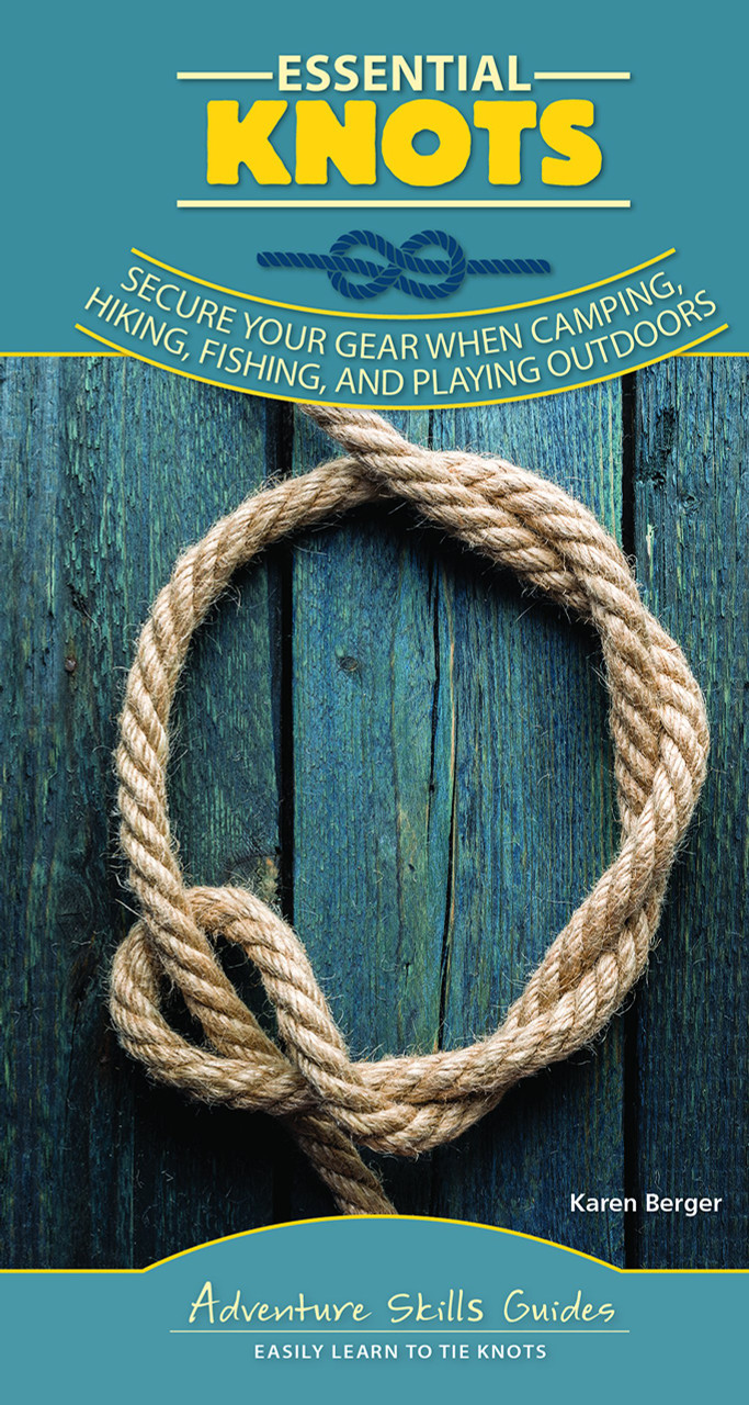 Adventure Skills Guides: Essential Knots: Secure Your Gear When Camping, Hiking, Fishing, and Playing Outdoors