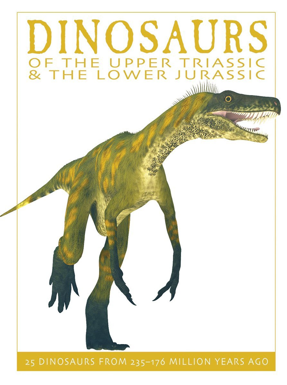Dinosaurs of the Upper Triassic and the Lower Jurassic: 25 Dinosaurs from 235--176 Million Years Ago Dinosaurs of the Upper Triassic and the Lower Jurassic: 25 Dinosaurs from 235--176 Million Years Ago