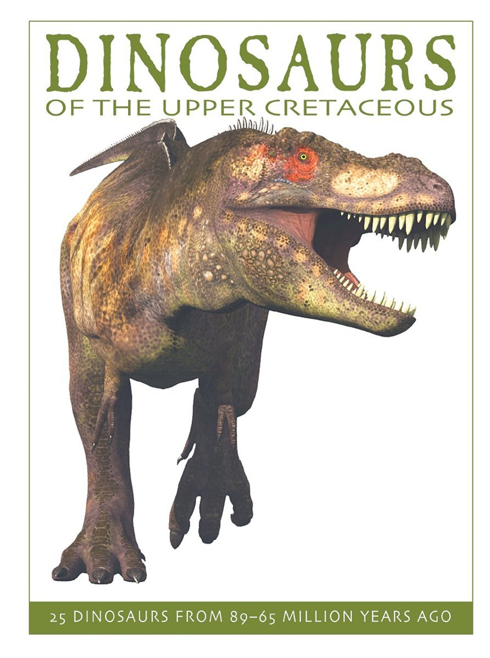 Dinosaurs of the Upper Cretaceous: 25 Dinosaurs from 89--65 Million Years Ago Dinosaurs of the Upper Cretaceous: 25 Dinosaurs from 89--65 Million Years Ago