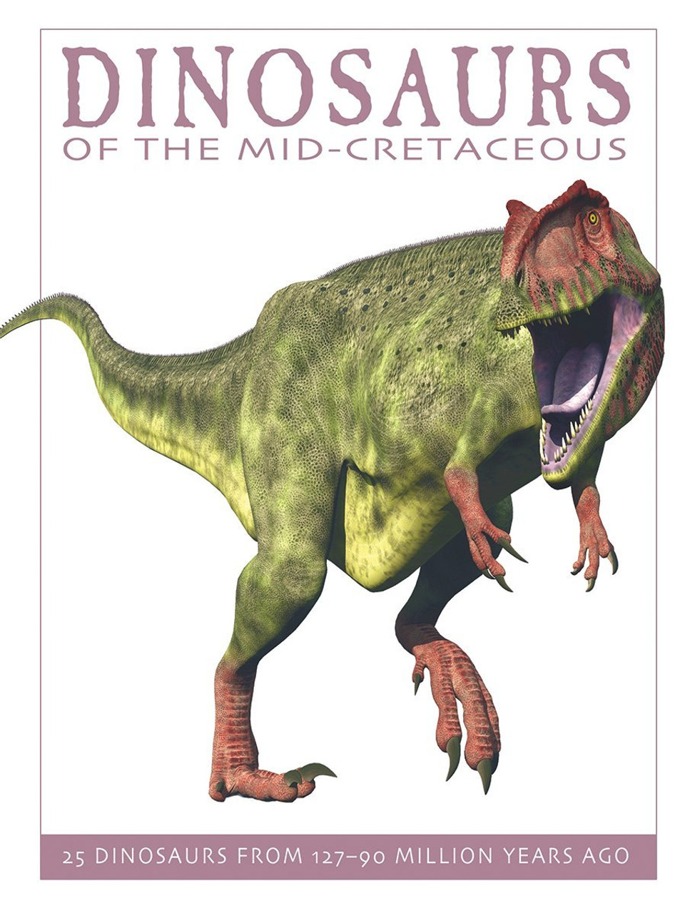 Dinosaurs of the Mid-Cretaceous: 25 Dinosaurs from 127--90 Million Years Ago