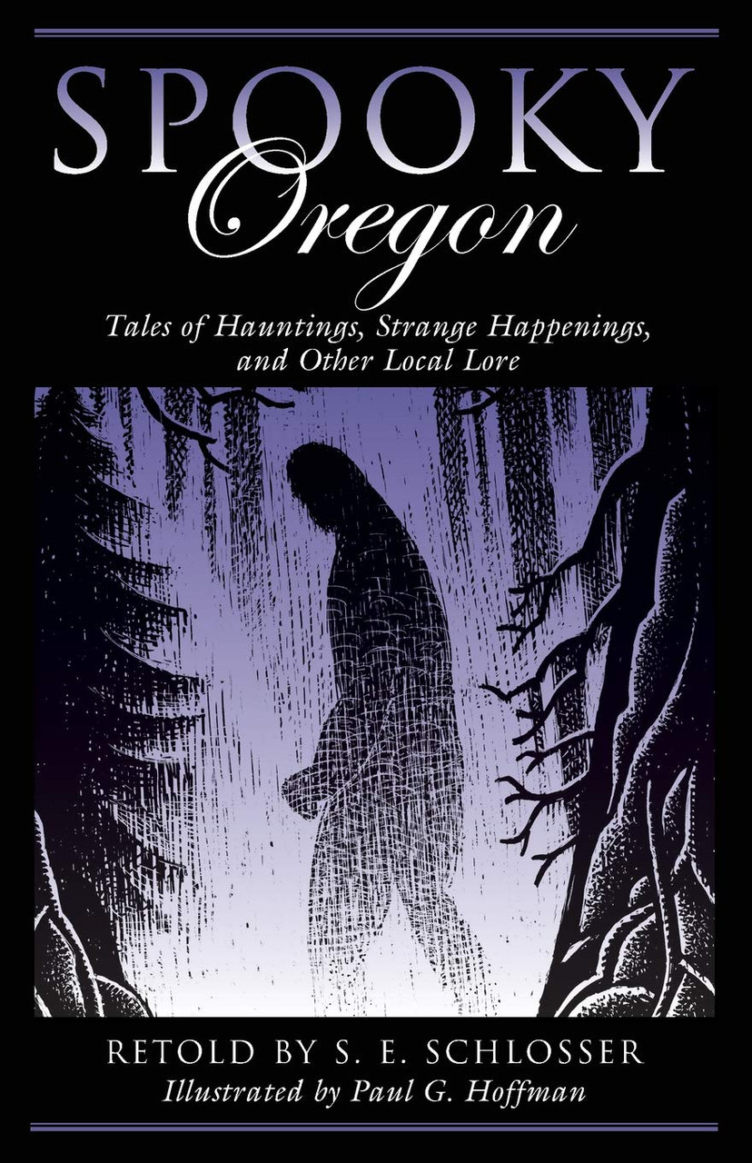 Spooky Oregon 2nd Ed.: Tales Of Hauntings, Strange Happenings, And Other Local Lore