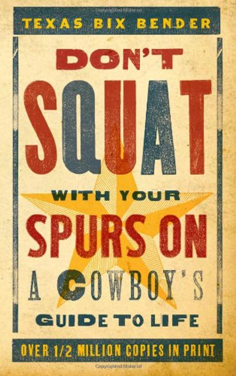 Don't Squat With Your Spurs On: A Cowboy's Guide to Life