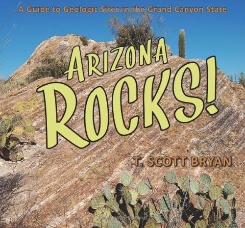 Arizona Rocks!: A Guide to Geologic Sites in the Grand Canyon State
