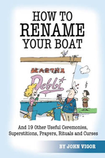 How To Rename Your Boat And 19 Other Useful Ceremonies, Superstitions, Prayers, Rituals, and Curses