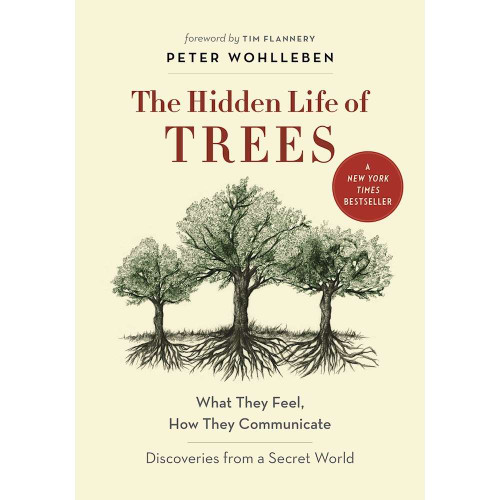 The Hidden Life of Trees: What They Feel, How They Communicateâ€”Discoveries from a Secret World