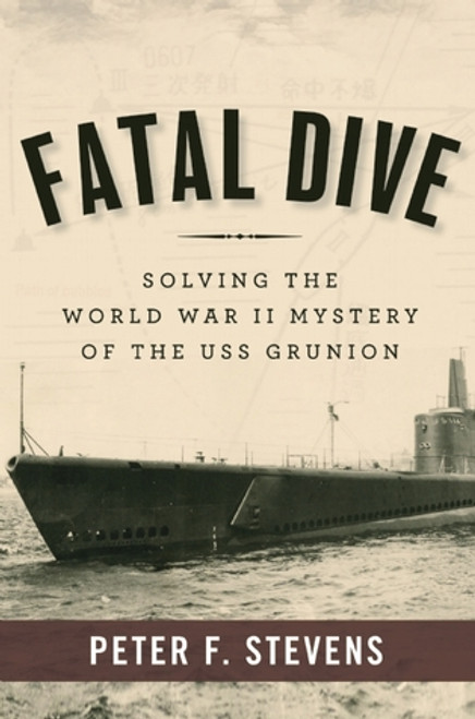 Fatal Dive: Solving the World War II Mystery of the USS Grunion